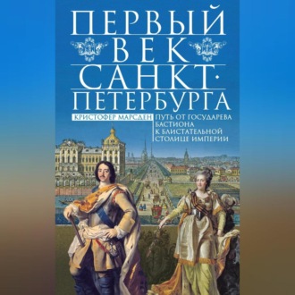 Обложка книги «Первый век Санкт-Петербурга. Путь от государева бастиона к блистательной столице империи»