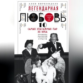 Обложка книги «Легендарная любовь. 10 самых эпатажных пар XX века. Хроника роковой страсти»