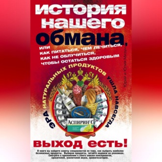 Обложка книги «История нашего обмана, или Как питаться, чем лечиться, как не облучиться, чтобы остаться здоровым»