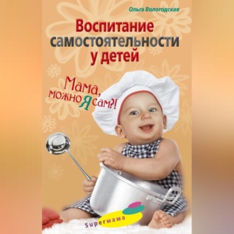 Обложка книги «Воспитание самостоятельности у детей. Мама, можно я сам?!»