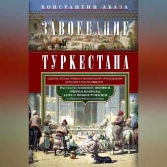 Обложка книги «Завоевание Туркестана. Рассказы военной истории, очерки природы, быта и нравов туземцев в общедоступном изложении»