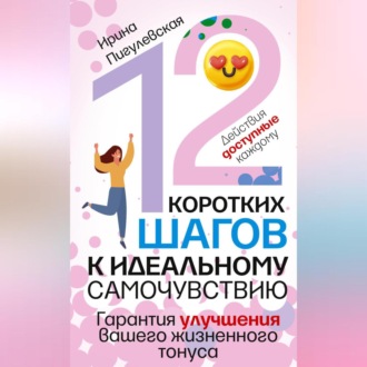Обложка книги «12 коротких шагов к идеальному самочувствию. Действия доступные каждому. Гарантия улучшения вашего жизненного тонуса»