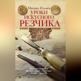 Обложка книги «Уроки искусного резчика. Вырезаем из дерева фигурки людей и животных, посуду, статуэтки»
