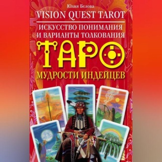 Обложка книги «Vision Quest Tarot. Искусство понимания и варианты толкования Таро мудрости индейцев»