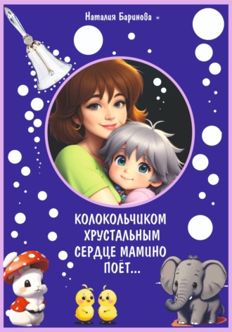 Обложка книги «Колокольчиком хрустальным сердце мамино поёт…»