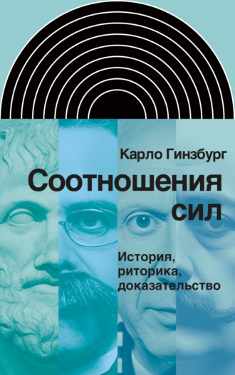 Карло Гинзбург. Соотношения сил. История, риторика, доказательство