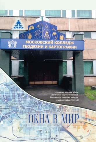 Обложка книги «Окна в мир. Альманах поэзии и прозы студентов и преподавателей Московского колледжа геодезии и картографии (МКГиК)»