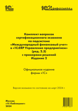 Обложка книги «Комплект вопросов сертификационного экзамена «1С:Профессионал» по подсистеме «Международный финансовый учет» в «1С:ERP Управление предприятием 2» (ред. 2.5) с примерами решений. Издание 2, март 2024 (+ epub)»