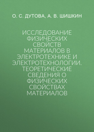 Обложка книги «Исследование физических свойств материалов в электротехнике и электротехнологии.Теоретические сведения о физических свойствах материалов»
