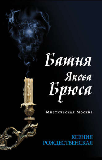 Ксения Рождественская. Мистическая Москва. Башня Якова Брюса