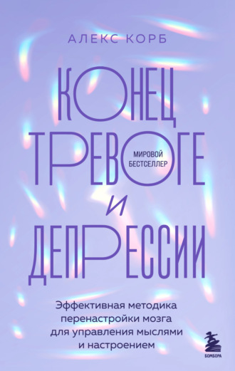 Обложка книги «Конец тревоге и депрессии. Эффективная методика перенастройки мозга для управления мыслями и настроением»