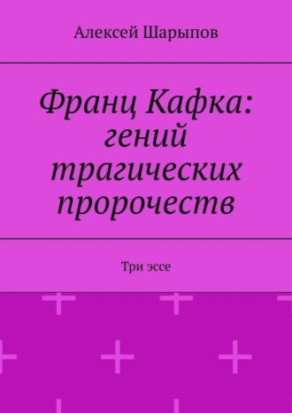 Обложка книги «Франц Кафка: гений трагических пророчеств. Три эссе»