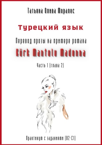 Обложка книги «Турецкий язык. Перевод прозы на примере романа «KÜRK MANTOLU MADONNA». Практикум с заданиями (В2-С1). Часть 1 (глава 2)»