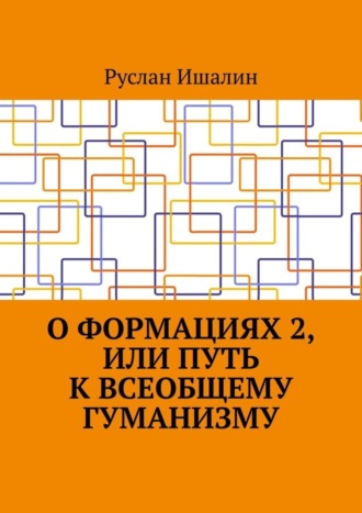 Обложка книги «О формациях 2, или Путь к всеобщему гуманизму»