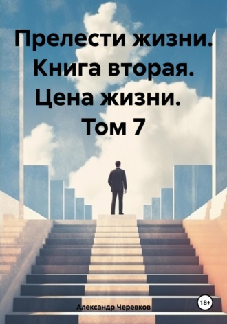 Александр Черевков. Прелести жизни. Книга вторая. Цена жизни. Том 7