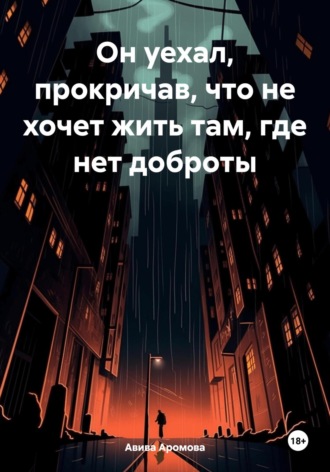 Обложка книги «Он уехал, прокричав, что не хочет жить там, где нет доброты»