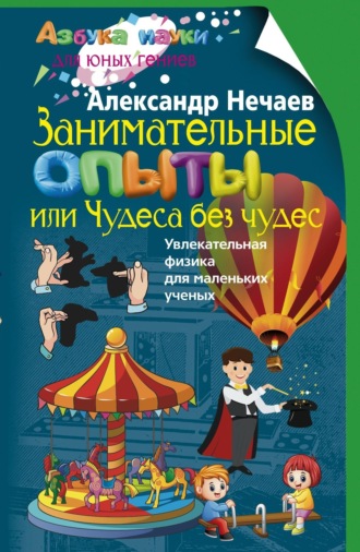 Обложка книги «Занимательные опыты, или Чудеса без чудес. Увлекательная физика для маленьких учёных»