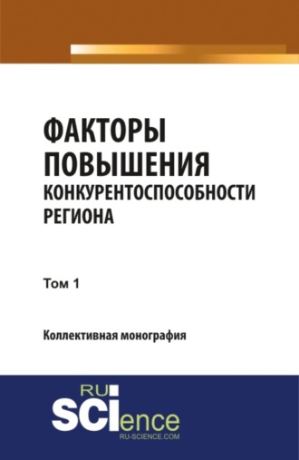 Юлия Сергеевна Валеева. Факторы повышения конкурентоспособности региона. Т1. (Аспирантура, Бакалавриат, Магистратура, Специалитет). Монография.