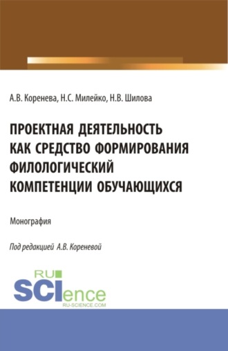 Анастасия Вячеславовна Коренева. Проектная деятельность как средство формирования филологический компетенции обучающихся. (Аспирантура, Бакалавриат, Магистратура). Монография.