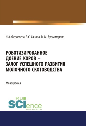 Маргарита Матвеевна Бурмистрова. Роботизированное доение коров – залог успешного развития молочного скотоводства. (Аспирантура, Бакалавриат, Магистратура, Специалитет). Монография.