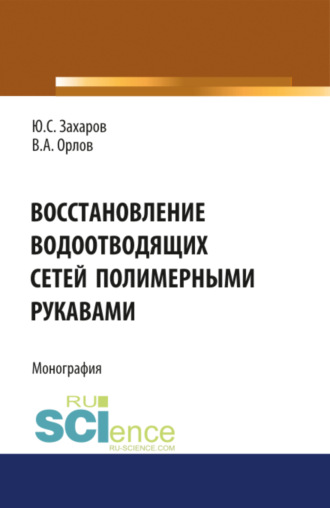 Юрий Сергеевич Захаров. Восстановление водоотводящих сетей полимерными рукавами. (Бакалавриат, Магистратура, Специалитет). Монография.