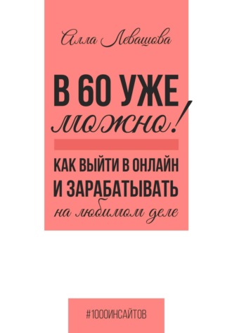 Обложка книги «В 60 уже можно? Как выйти в онлайн и заработать на любимом деле»