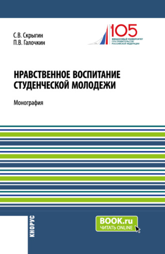 Павел Владимирович Галочкин. Нравственное воспитание студенческой молодежи. (Аспирантура, Бакалавриат, Магистратура). Монография.