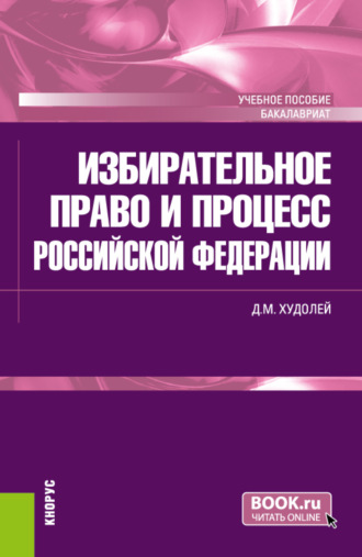 Дмитрий Михайлович Худолей. Избирательное право и процесс Российской Федерации. (Бакалавриат). Учебное пособие.