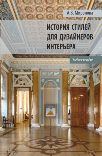 Александра Вадимовна Миронова. История стилей для дизайнеров интерьера. (Бакалавриат, Магистратура). Учебное пособие.