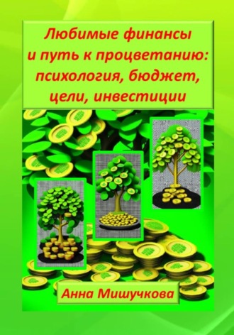 Анна Владимировна Мишучкова. Любимые финансы и путь к процветанию: психология, бюджет, цели, инвестиции