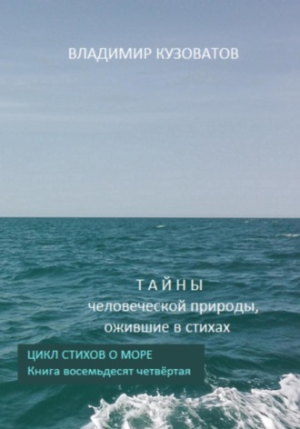 Обложка книги «Тайны человеческой природы, ожившие в стихах. Цикл стихов о море. Книга восемьдесят четвёртая»