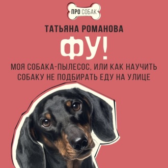 Обложка книги «Фу! Моя собака-пылесос, или Как научить собаку не подбирать еду на улице»