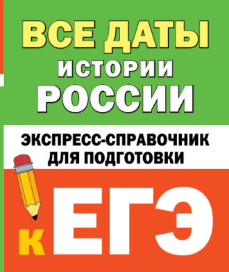 Обложка книги «Все даты истории России. Экспресс-справочник для подготовки к ЕГЭ»