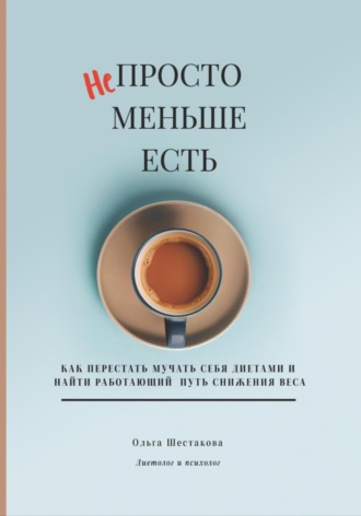 Обложка книги «Непросто меньше есть: как перестать мучать себя диетами и найти работающий путь снижения веса»