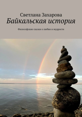 Обложка книги «Байкальская история. Философские сказки о любви и мудрости»