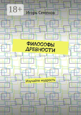 Игорь Павлович Семенов. Философы древности. Изучайте мудрость