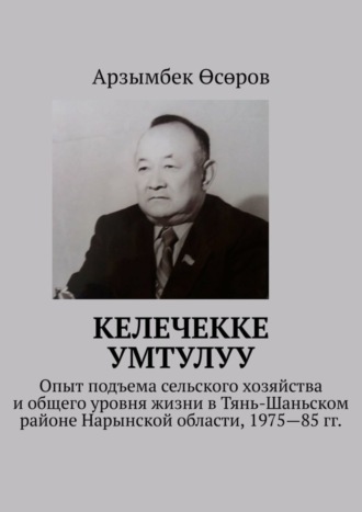 Обложка книги «Келечекке умтулуу. Опыт подъема сельского хозяйства и общего уровня жизни в Тянь-Шаньском районе Нарынской области, 1975—85 гг.»