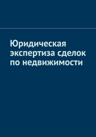 Обложка книги «Юридическая экспертиза сделок по недвижимости»
