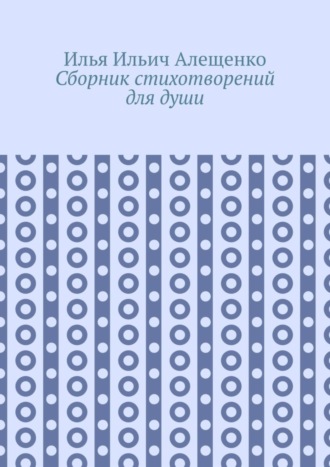 Илья Ильич Алещенко. Сборник стихотворений для души