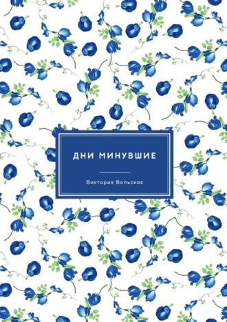 Виктория Вольская. Дни минувшие. Сборник малой прозы