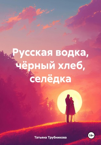 Обложка книги «Русская водка, чёрный хлеб, селёдка»