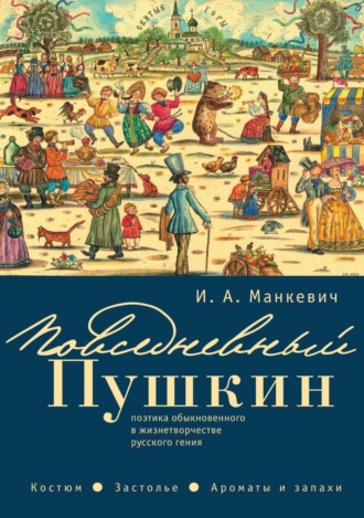 Обложка книги «Повседневный Пушкин. Поэтика обыкновенного в жизнетворчестве русского гения. Костюм. Застолье. Ароматы и запахи»