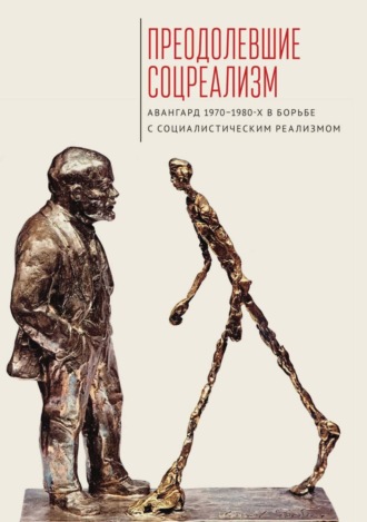 Обложка книги «Преодолевшие соцреализм. Авангард 1970–1980-х в борьбе с социалистическим реализмом»
