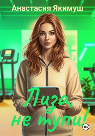 Обложка книги «Лиза, не тупи!»