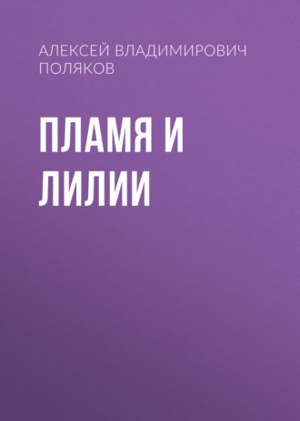 Алексей Владимирович Поляков. Пламя и лилии