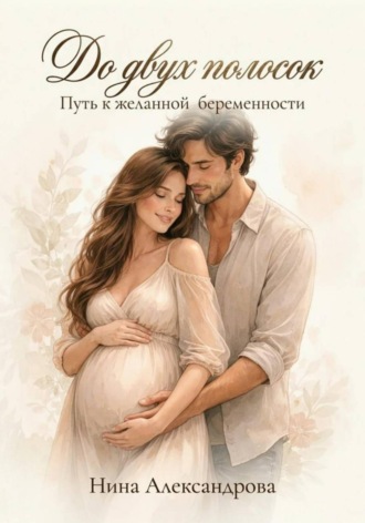Нина Александровна Александрова. До двух полосок. Путь к желанной беременности