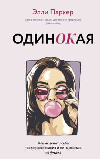 Обложка книги «ОдинОКая. Для тех, кто предпочел рай шалашу – как исцелить себя после расставания и не нарваться на ч…дака»