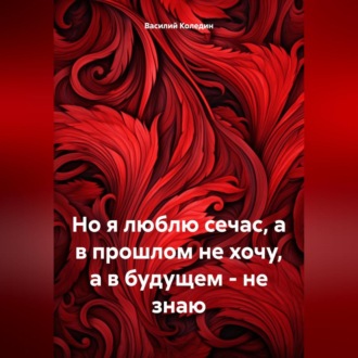 Обложка книги «Но я люблю сечас, а в прошлом не хочу, а в будущем – не знаю»