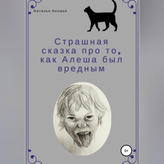 Обложка книги «Страшная сказка про то, как Алеша был вредным»