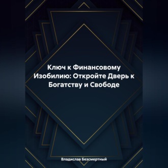 Обложка книги «Ключ к Финансовому Изобилию: Откройте Дверь к Богатству и Свободе»